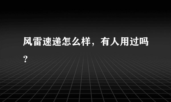 风雷速递怎么样，有人用过吗？