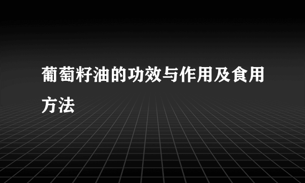 葡萄籽油的功效与作用及食用方法