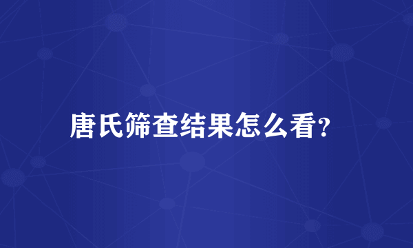 唐氏筛查结果怎么看？