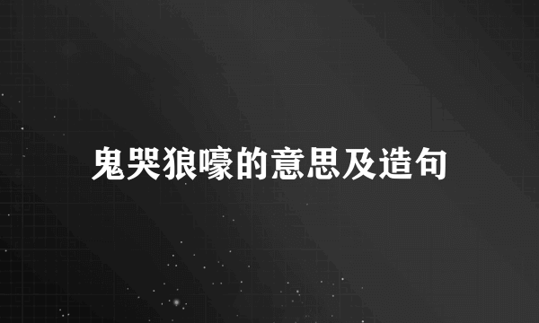 鬼哭狼嚎的意思及造句