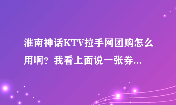 淮南神话KTV拉手网团购怎么用啊？我看上面说一张券只能八个人用，要是人超过八个是不是要多付钱啊！