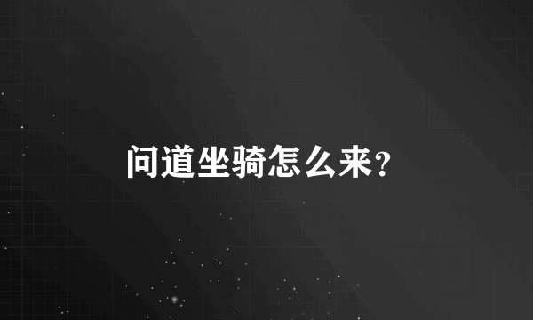 问道坐骑怎么来？