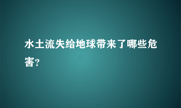 水土流失给地球带来了哪些危害？