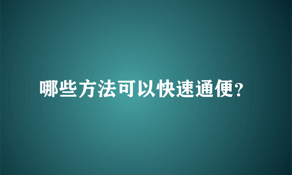 哪些方法可以快速通便？