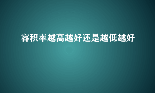 容积率越高越好还是越低越好