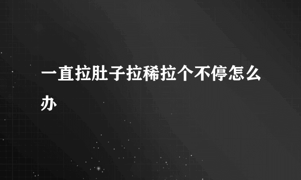 一直拉肚子拉稀拉个不停怎么办