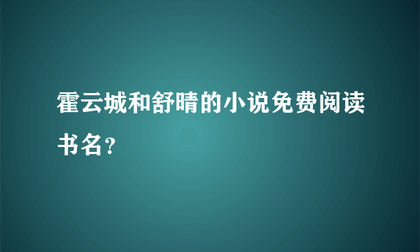 霍云城和舒晴的小说免费阅读书名？