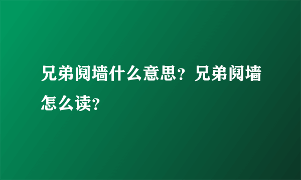 兄弟阋墙什么意思？兄弟阋墙怎么读？