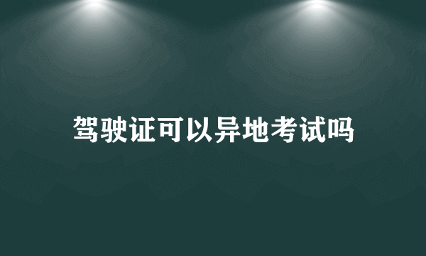 驾驶证可以异地考试吗