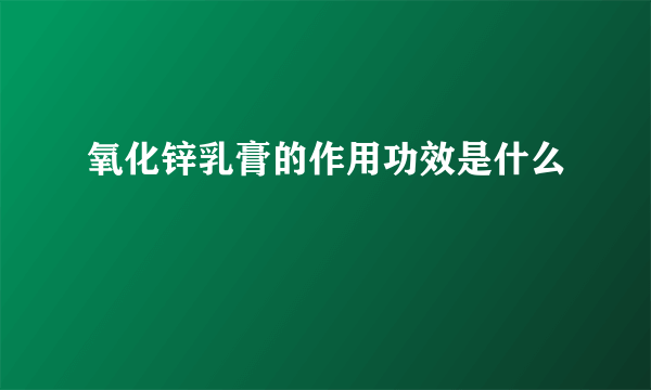 氧化锌乳膏的作用功效是什么