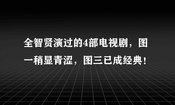 全智贤演过的4部电视剧，图一稍显青涩，图三已成经典！