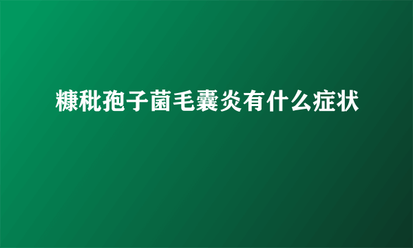 糠秕孢子菌毛囊炎有什么症状