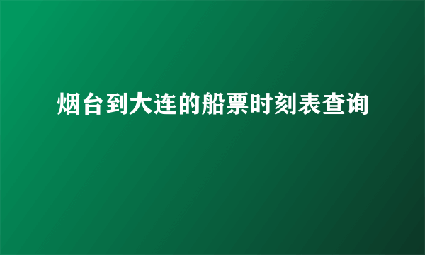 烟台到大连的船票时刻表查询