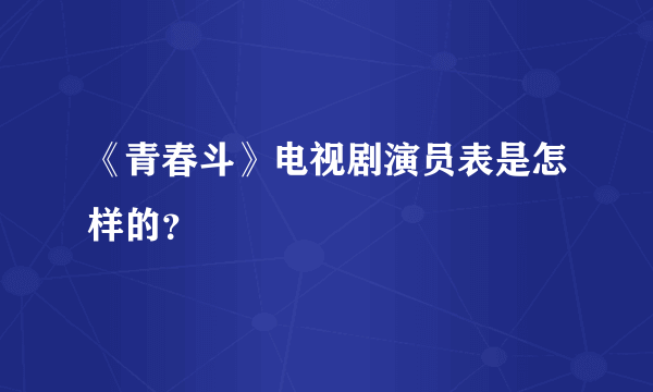 《青春斗》电视剧演员表是怎样的？