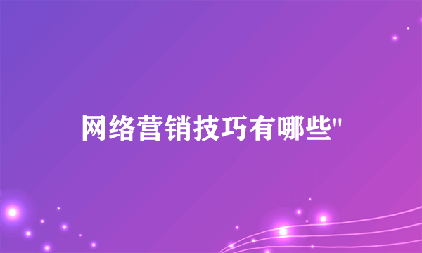 网络营销技巧有哪些