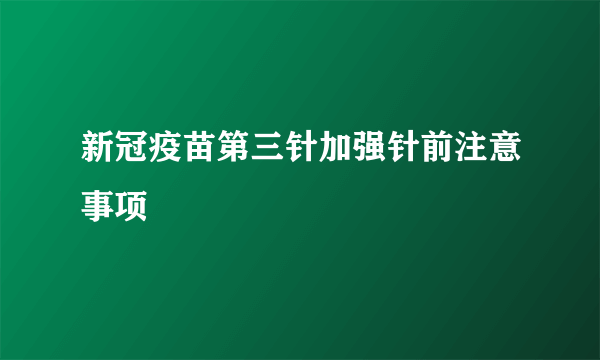 新冠疫苗第三针加强针前注意事项