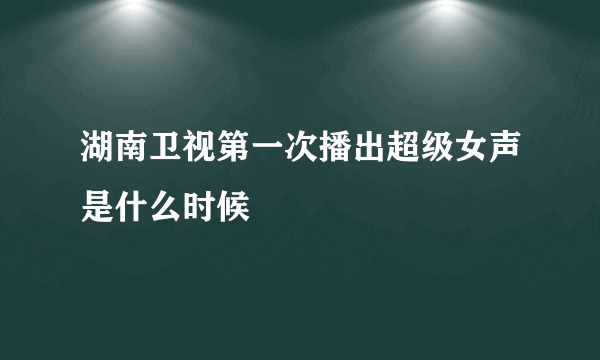 湖南卫视第一次播出超级女声是什么时候