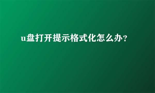 u盘打开提示格式化怎么办？