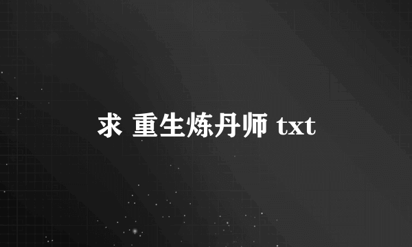 求 重生炼丹师 txt