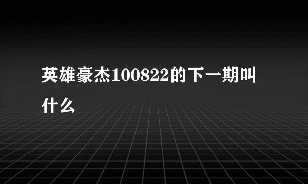 英雄豪杰100822的下一期叫什么