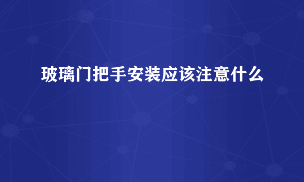 玻璃门把手安装应该注意什么