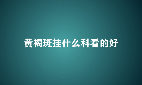 黄褐斑挂什么科看的好