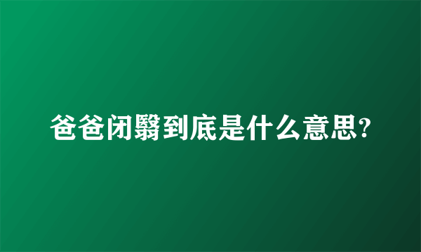 爸爸闭翳到底是什么意思?