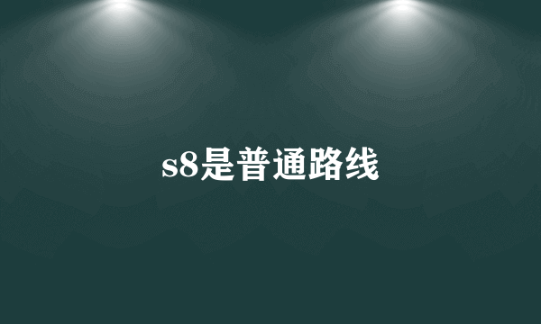 s8是普通路线