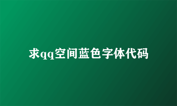 求qq空间蓝色字体代码