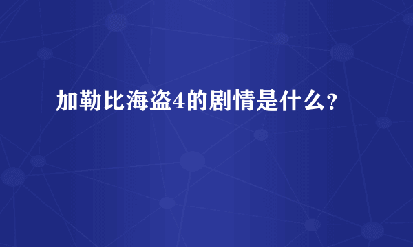 加勒比海盗4的剧情是什么？