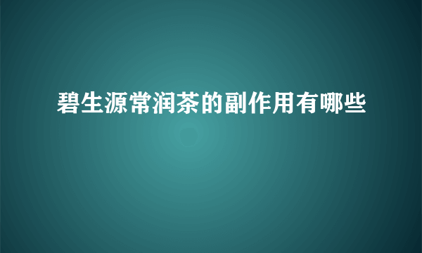 碧生源常润茶的副作用有哪些