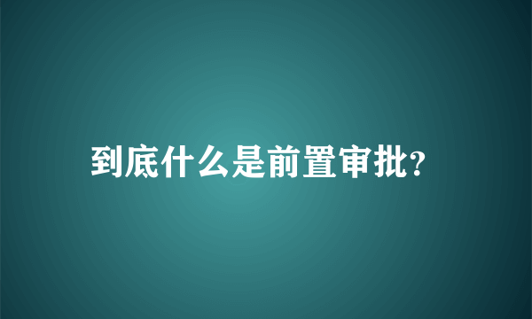 到底什么是前置审批？