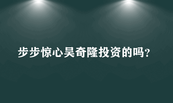 步步惊心吴奇隆投资的吗？