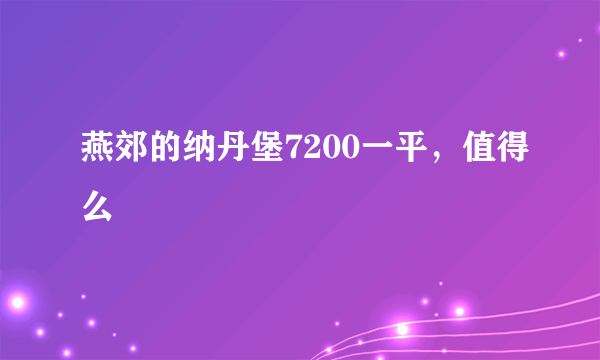 燕郊的纳丹堡7200一平，值得么