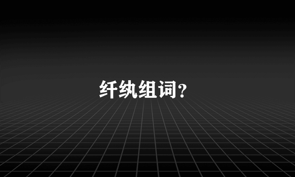 纤纨组词？