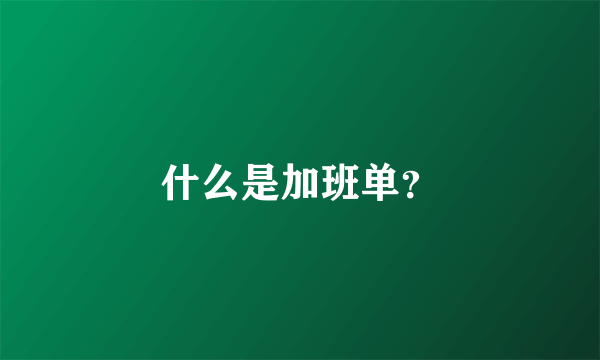 什么是加班单？