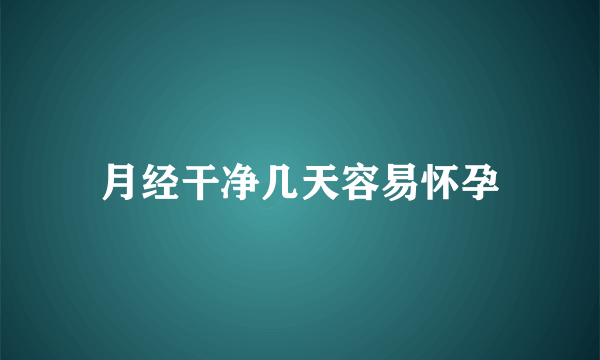 月经干净几天容易怀孕