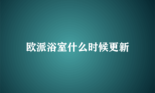 欧派浴室什么时候更新