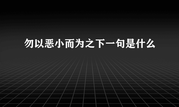 勿以恶小而为之下一句是什么