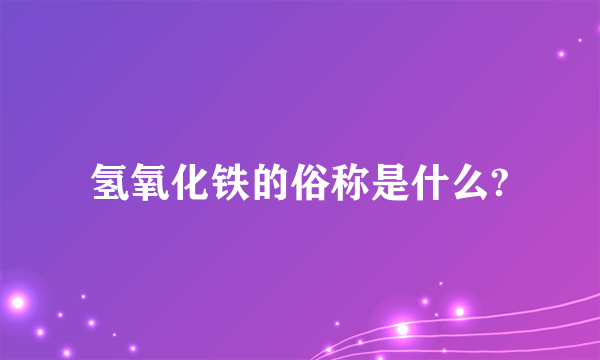 氢氧化铁的俗称是什么?