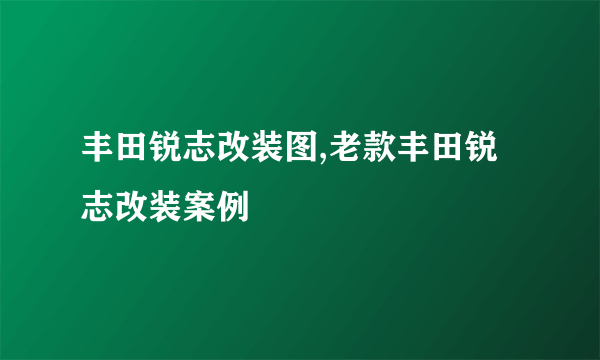 丰田锐志改装图,老款丰田锐志改装案例