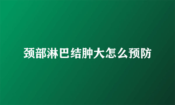 颈部淋巴结肿大怎么预防