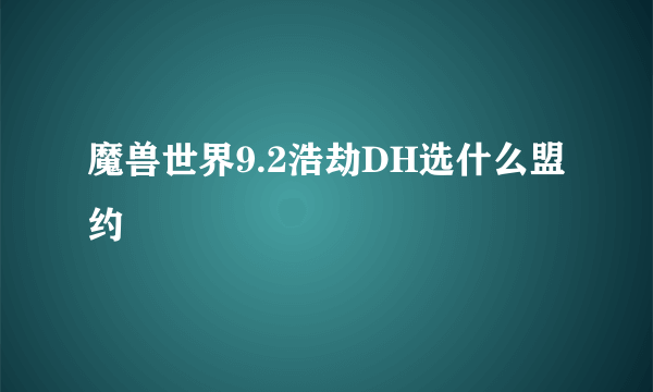 魔兽世界9.2浩劫DH选什么盟约