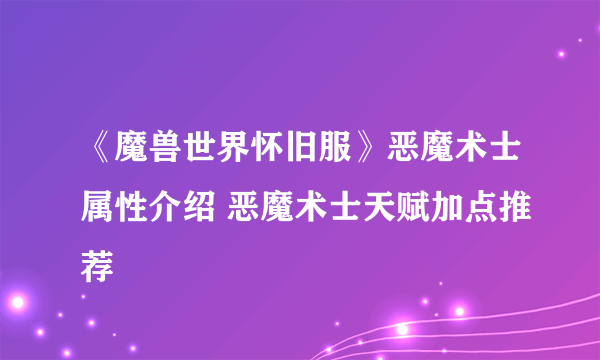 《魔兽世界怀旧服》恶魔术士属性介绍 恶魔术士天赋加点推荐