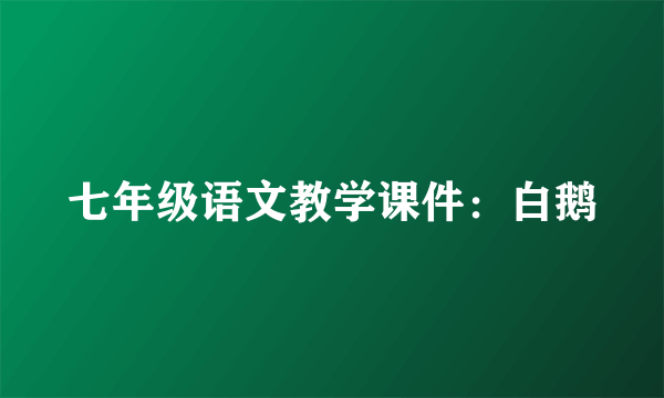 七年级语文教学课件：白鹅