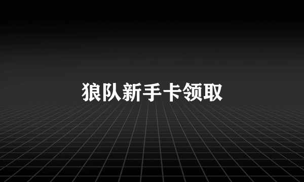 狼队新手卡领取