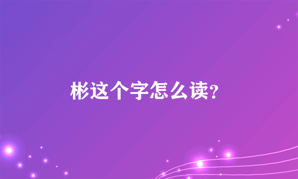 彬这个字怎么读？