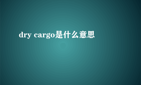 dry cargo是什么意思