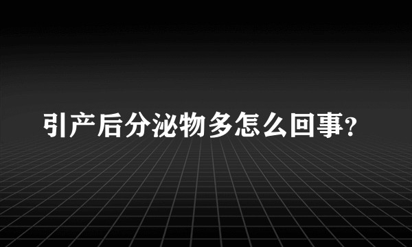 引产后分泌物多怎么回事？