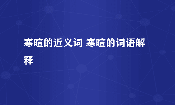 寒暄的近义词 寒暄的词语解释